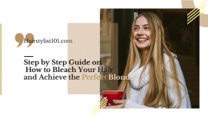 Step by Step Guide on How to Bleach Your Hair and Achieve the Perfect Blonde