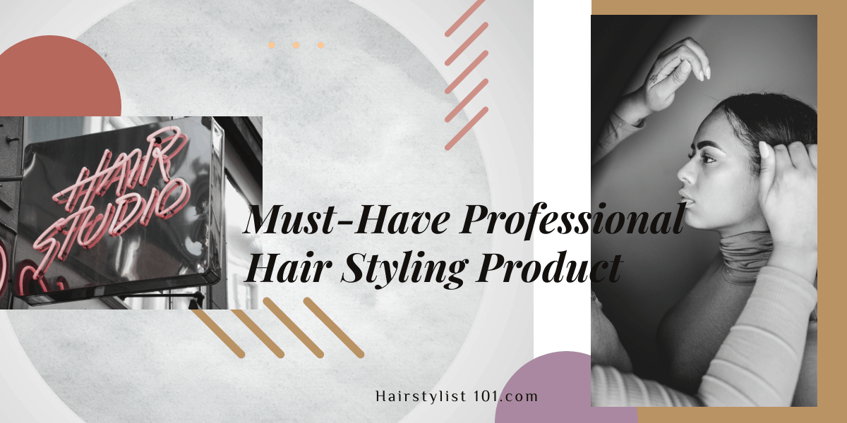 Must Have Professional Hair Styling Products